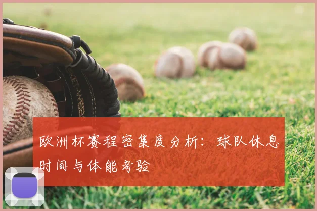 欧洲杯赛程密集度分析：球队休息时间与体能考验