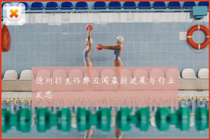 德州扑克作弊丑闻最新进展与行业反思