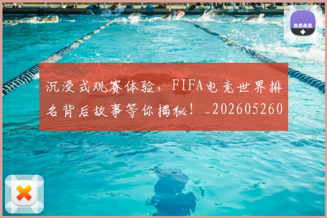 沉浸式观赛体验,FIFA电竞世界排名背后故事等你揭秘!_20260526085226