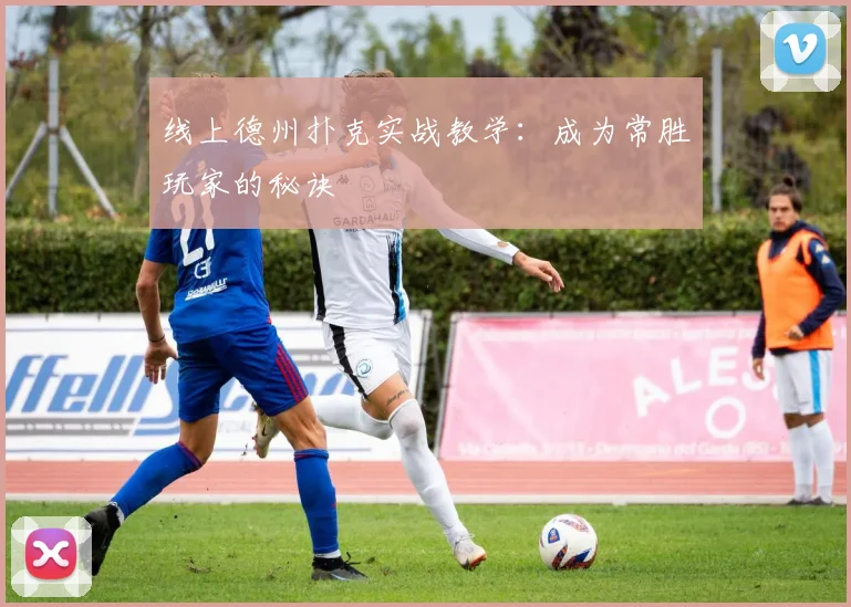 线上德州扑克实战教学:成为常胜玩家的秘诀