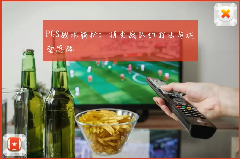 PGS战术解析：顶尖战队的打法与运营思路
