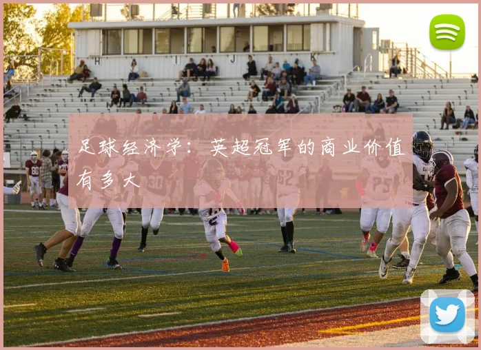 足球经济学：英超冠军的商业价值有多大