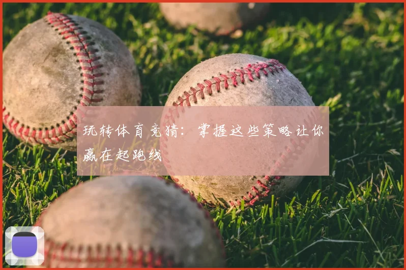 玩转体育竞猜：掌握这些策略让你赢在起跑线