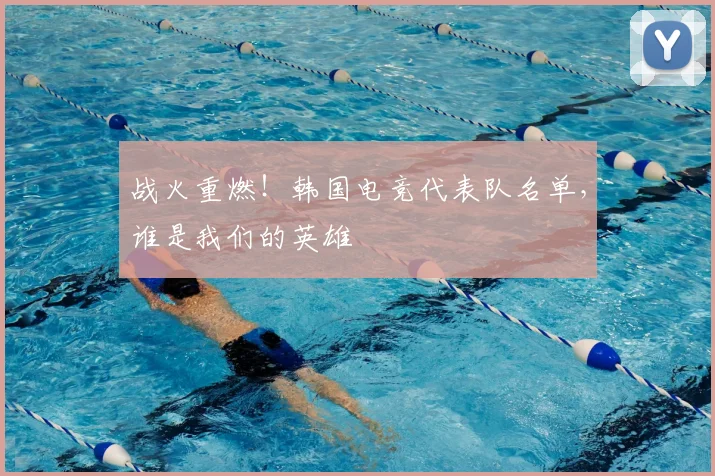 战火重燃!韩国电竞代表队名单,谁是我们的英雄