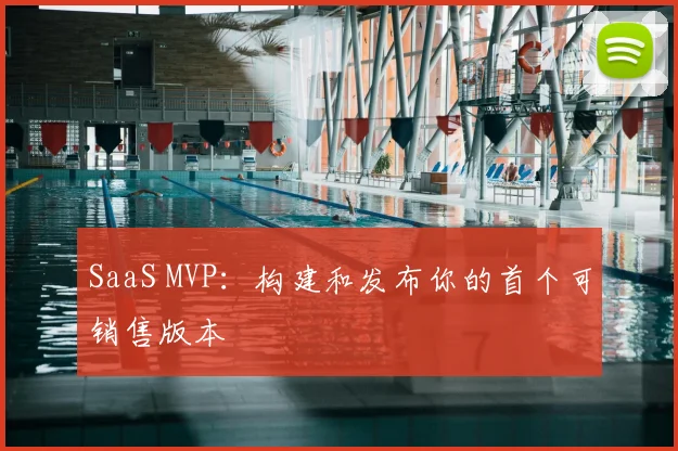 SaaS MVP：构建和发布你的首个可销售版本