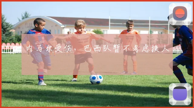 内马尔受伤,巴西队暂不考虑换人