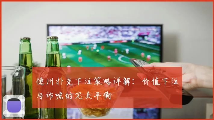 德州扑克下注策略详解：价值下注与诈唬的完美平衡