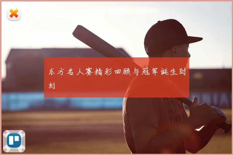 东方名人赛精彩回顾与冠军诞生时刻