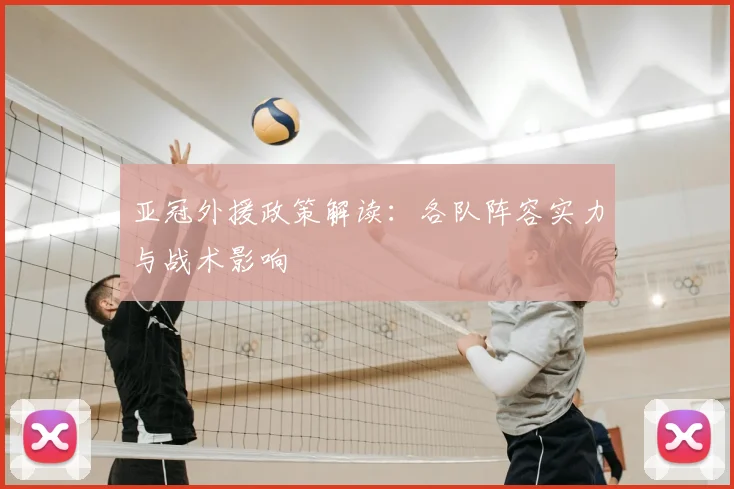 亚冠外援政策解读：各队阵容实力与战术影响