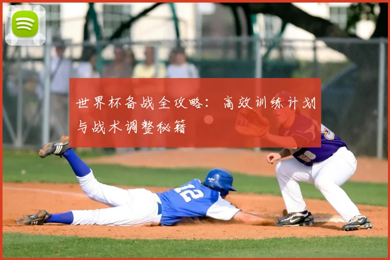 世界杯备战全攻略：高效训练计划与战术调整秘籍